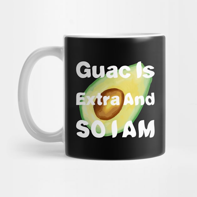 Guac Is Extra And So I Am by rjstyle7